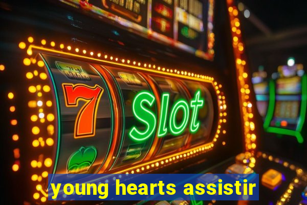 young hearts assistir